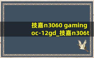 技嘉n3060 gaming oc-12gd_技嘉n306ti vision oc-8gd 2.0